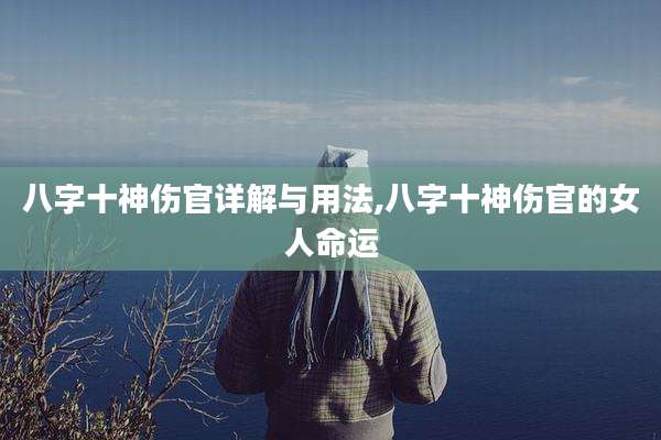 八字十神伤官详解与用法,八字十神伤官的女人命运