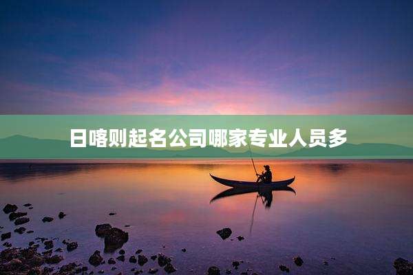 日喀则起名公司哪家专业人员多