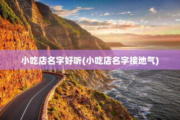 小吃店名字好听(小吃店名字接地气)