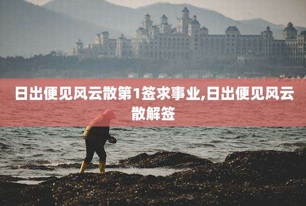 日出便见风云散第1签求事业,日出便见风云散解签