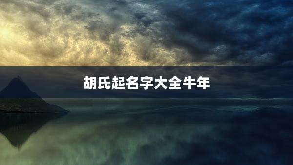 胡氏起名字大全牛年