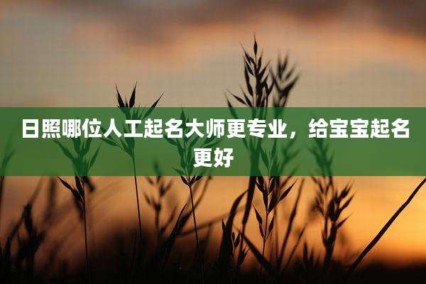 日照哪位人工起名大师更专业，给宝宝起名更好