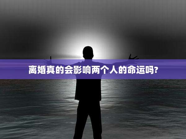 离婚真的会影响两个人的命运吗?