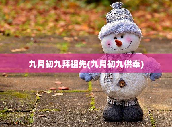 九月初九拜祖先(九月初九供奉)