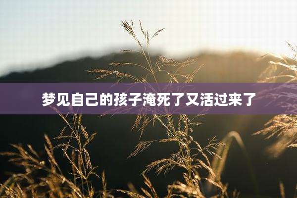 梦见自己的孩子淹死了又活过来了