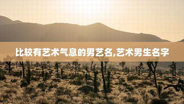 比较有艺术气息的男艺名,艺术男生名字