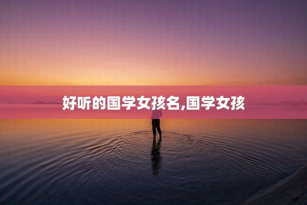 好听的国学女孩名,国学女孩
