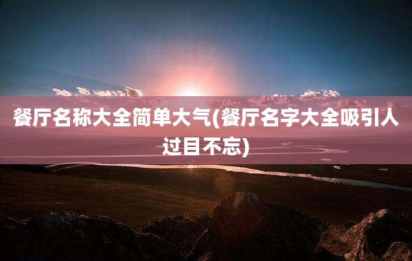 餐厅名称大全简单大气(餐厅名字大全吸引人过目不忘)