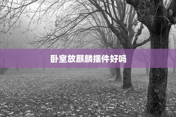 卧室放麒麟摆件好吗