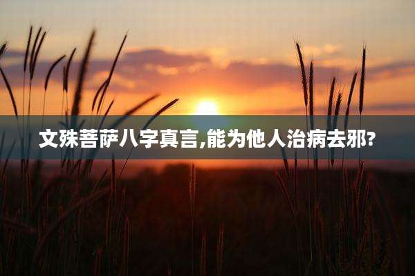 文殊菩萨八字真言,能为他人治病去邪?