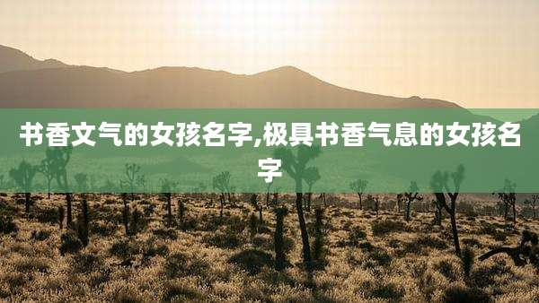 书香文气的女孩名字,极具书香气息的女孩名字