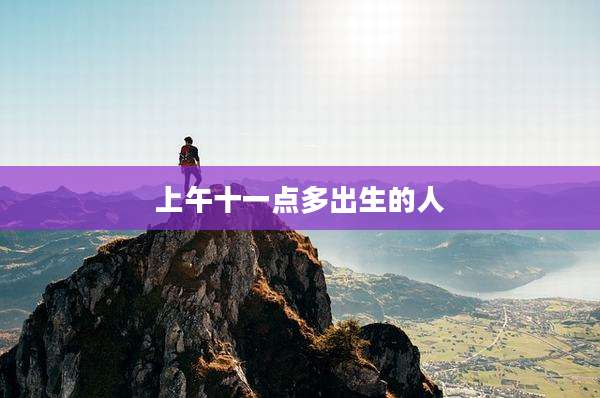 上午十一点多出生的人