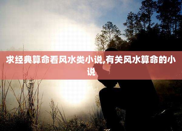 求经典算命看风水类小说,有关风水算命的小说