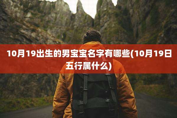 10月19出生的男宝宝名字有哪些(10月19日五行属什么)