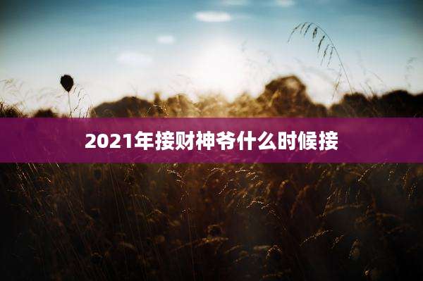 2021年接财神爷什么时候接