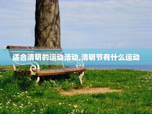 适合清明的运动活动,清明节有什么运动