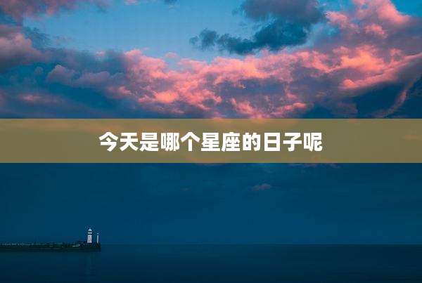 今天是哪个星座的日子呢