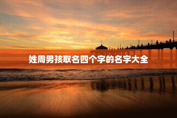 姓周男孩取名四个字的名字大全