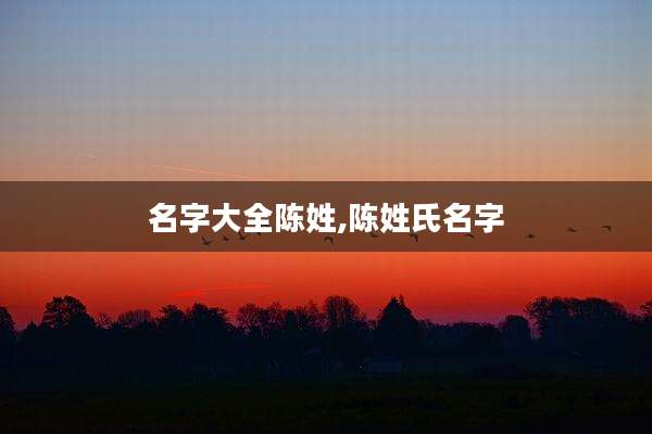 名字大全陈姓,陈姓氏名字
