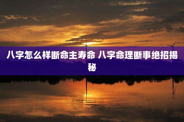 八字怎么样断命主寿命 八字命理断事绝招揭秘