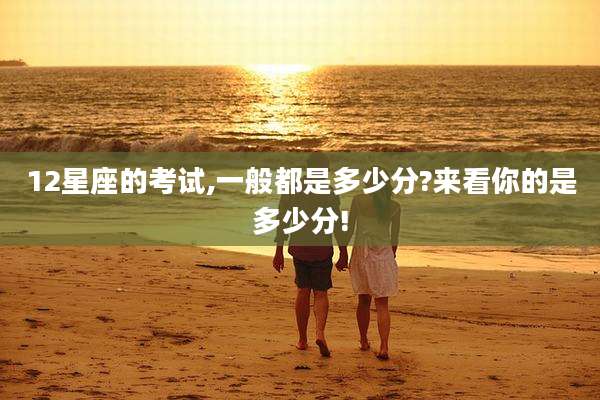 12星座的考试,一般都是多少分?来看你的是多少分!