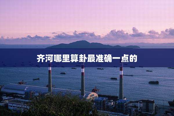 齐河哪里算卦最准确一点的