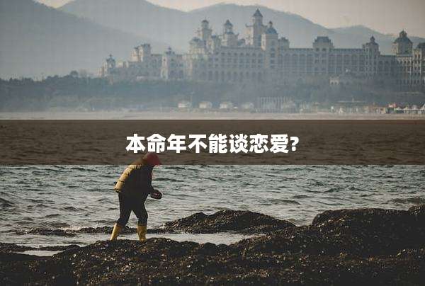 本命年不能谈恋爱?