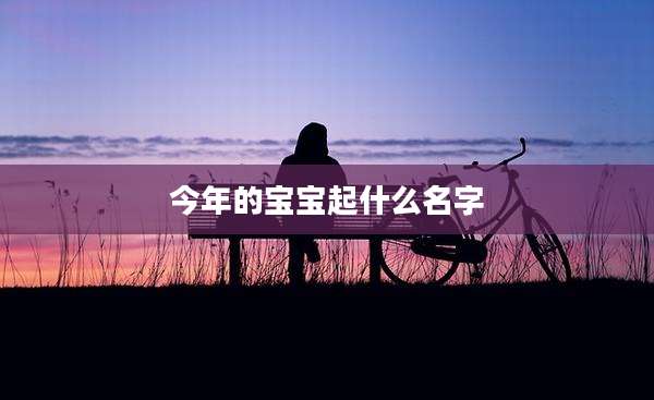 今年的宝宝起什么名字