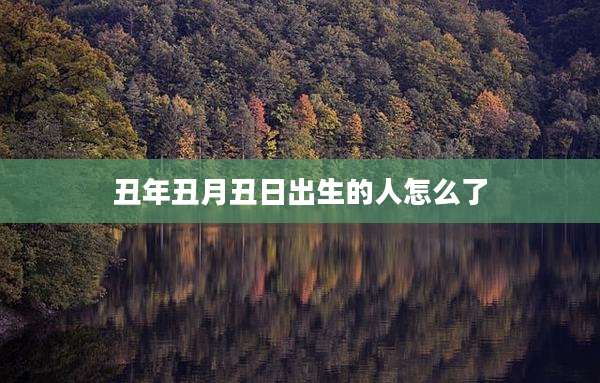 丑年丑月丑日出生的人怎么了