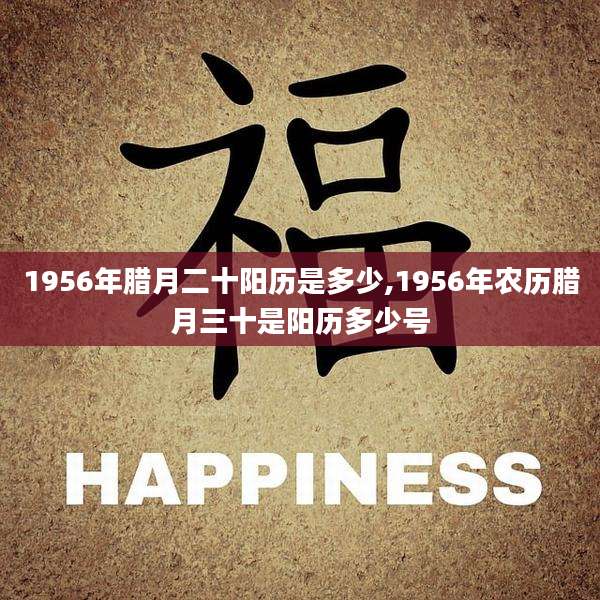1956年腊月二十阳历是多少,1956年农历腊月三十是阳历多少号
