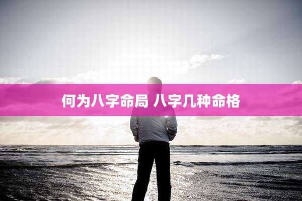 何为八字命局 八字几种命格
