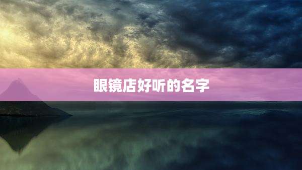眼镜店好听的名字