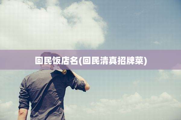 回民饭店名(回民清真招牌菜)