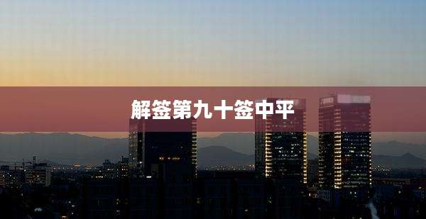 解签第九十签中平