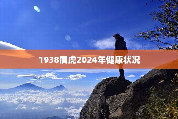 1938属虎2024年健康状况