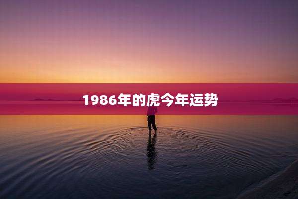 1986年的虎今年运势