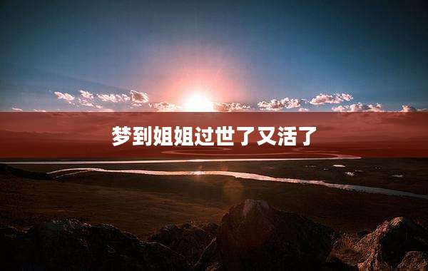 梦到姐姐过世了又活了