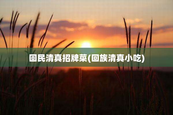 回民清真招牌菜(回族清真小吃)