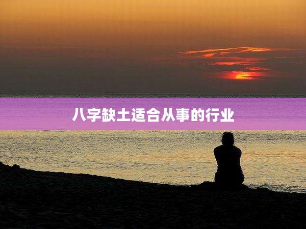 八字缺土适合从事的行业