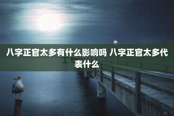 八字正官太多有什么影响吗 八字正官太多代表什么