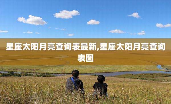 星座太阳月亮查询表最新,星座太阳月亮查询表图