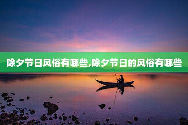 除夕节日风俗有哪些,除夕节日的风俗有哪些