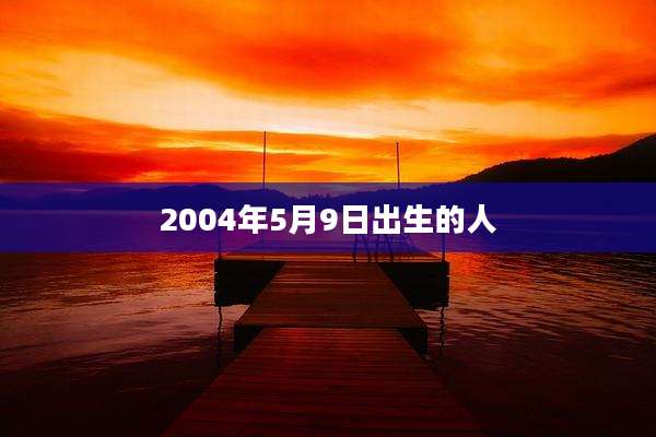 2004年5月9日出生的人