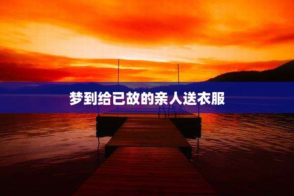 梦到给已故的亲人送衣服