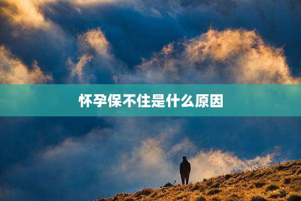 怀孕保不住是什么原因