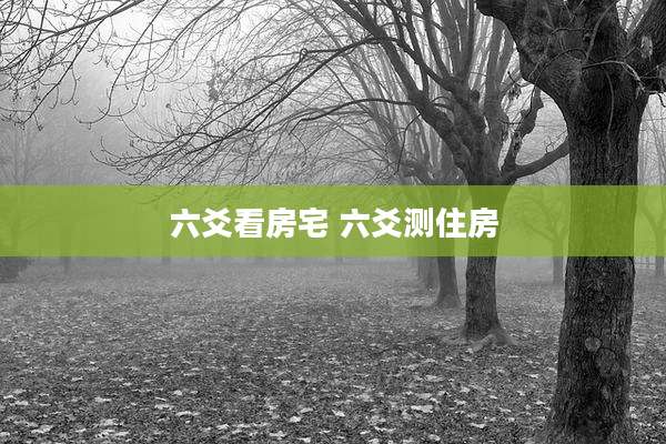 六爻看房宅 六爻测住房