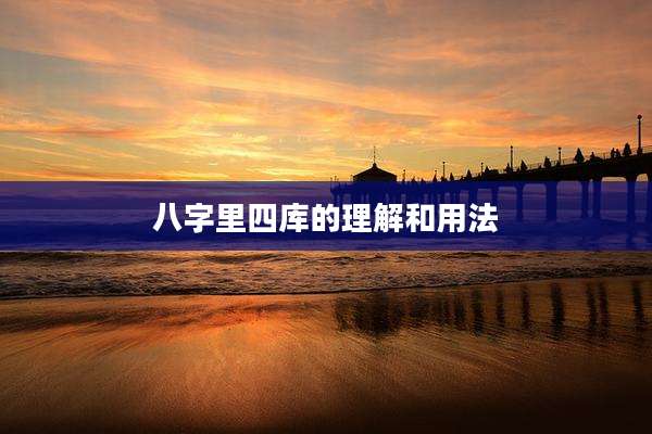 八字里四库的理解和用法