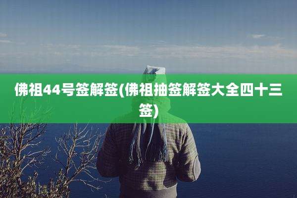 佛祖44号签解签(佛祖抽签解签大全四十三签)