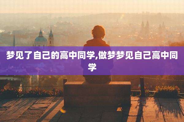 梦见了自己的高中同学,做梦梦见自己高中同学