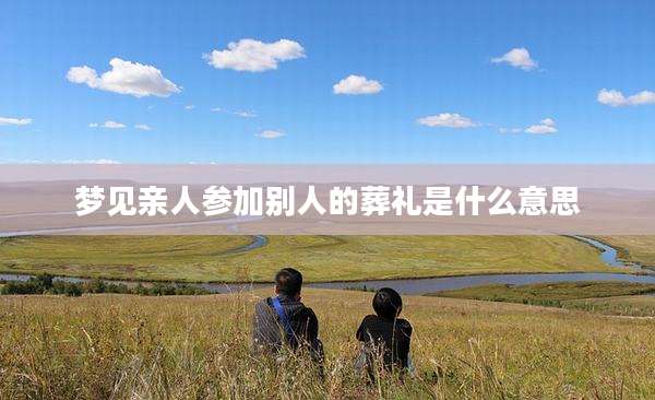 梦见亲人参加别人的葬礼是什么意思